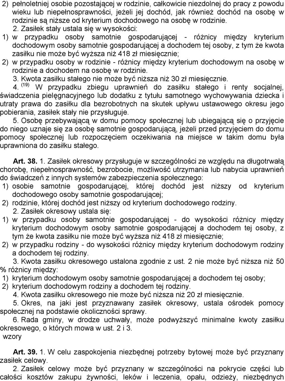 Zasiłek stały ustala się w wysokości: 1) w przypadku osoby samotnie gospodarującej - różnicy między kryterium dochodowym osoby samotnie gospodarującej a dochodem tej osoby, z tym że kwota zasiłku nie