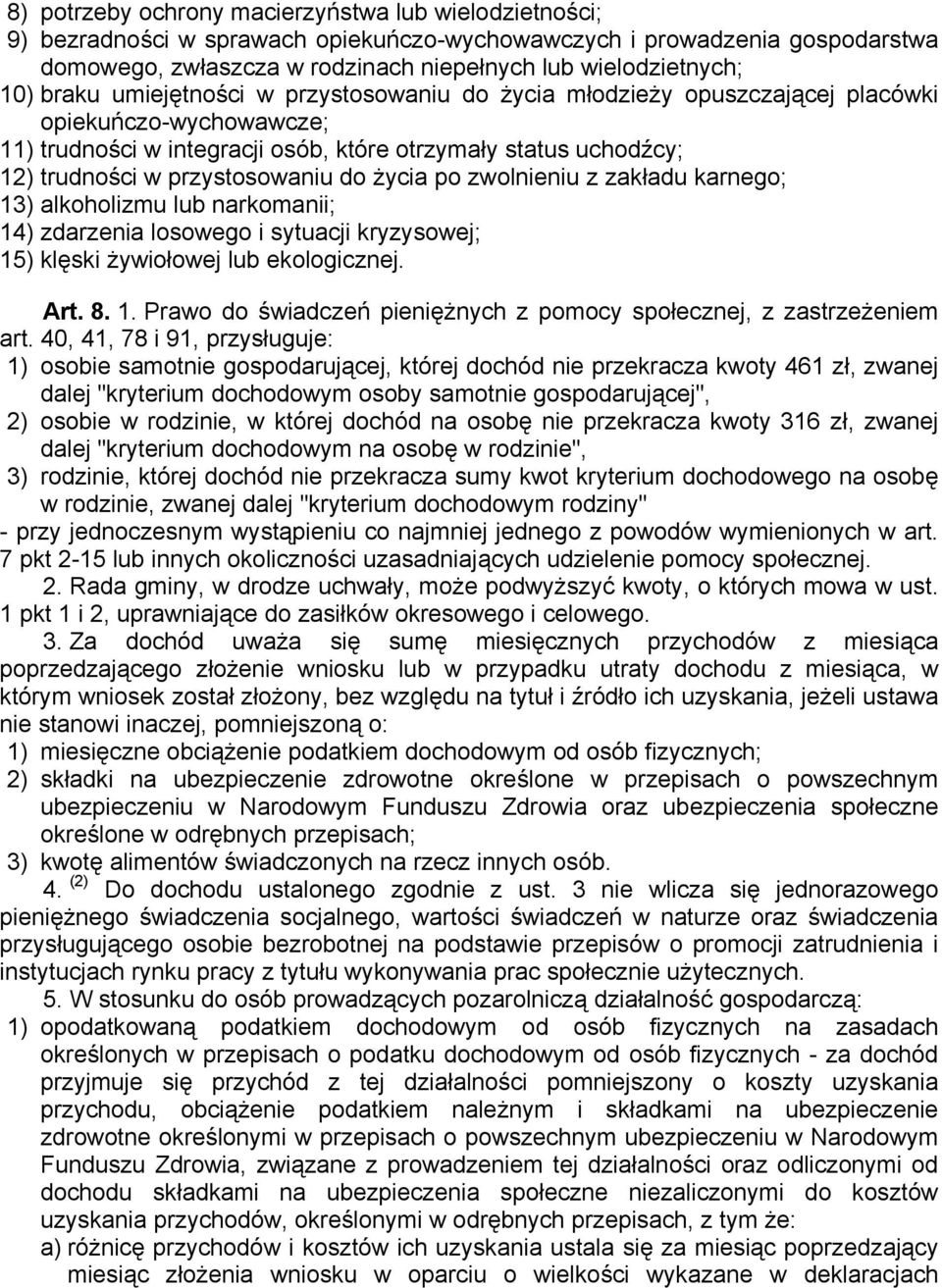 do życia po zwolnieniu z zakładu karnego; 13) alkoholizmu lub narkomanii; 14) zdarzenia losowego i sytuacji kryzysowej; 15) klęski żywiołowej lub ekologicznej. Art. 8. 1. Prawo do świadczeń pieniężnych z pomocy społecznej, z zastrzeżeniem art.