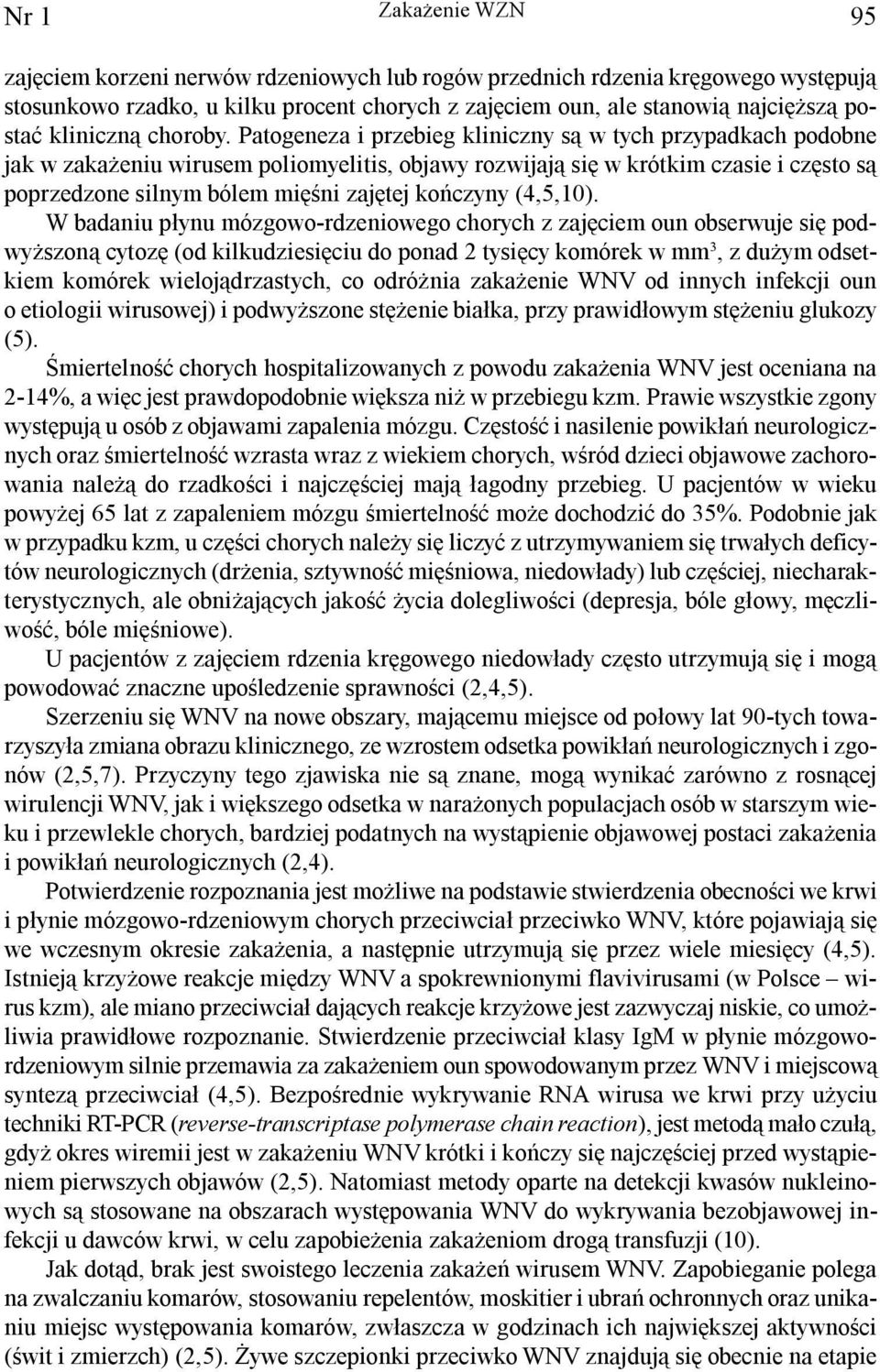 Patogeneza i przebieg kliniczny s¹ w tych przypadkach podobne jak w zaka eniu wirusem poliomyelitis, objawy rozwijaj¹ siê w krótkim czasie i czêsto s¹ poprzedzone silnym bólem miêœni zajêtej koñczyny