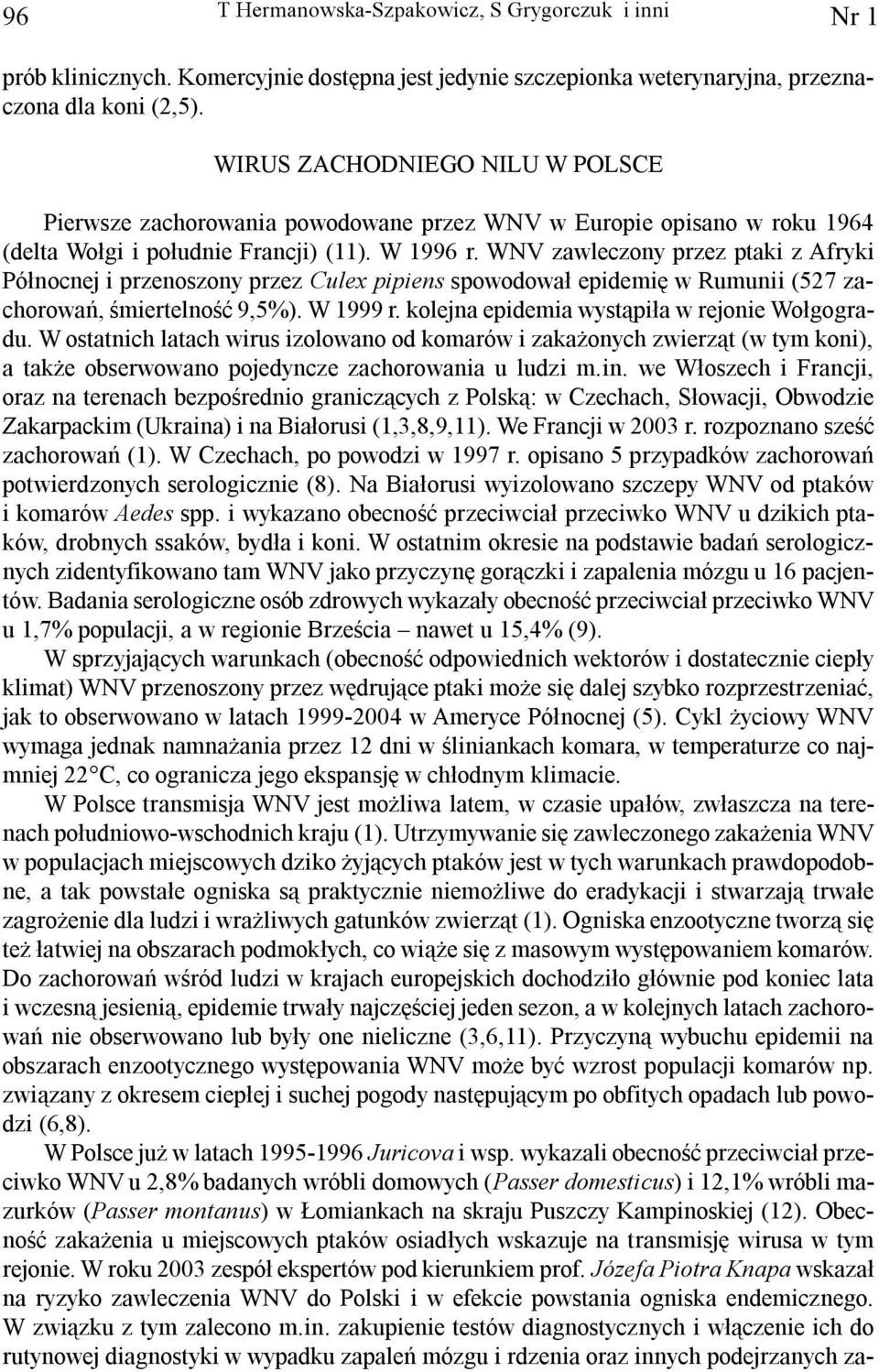 WNV zawleczony przez ptaki z Afryki Pó³nocnej i przenoszony przez Culex pipiens spowodowa³ epidemiê w Rumunii (527 zachorowañ, œmiertelnoœæ 9,5%). W 1999 r.