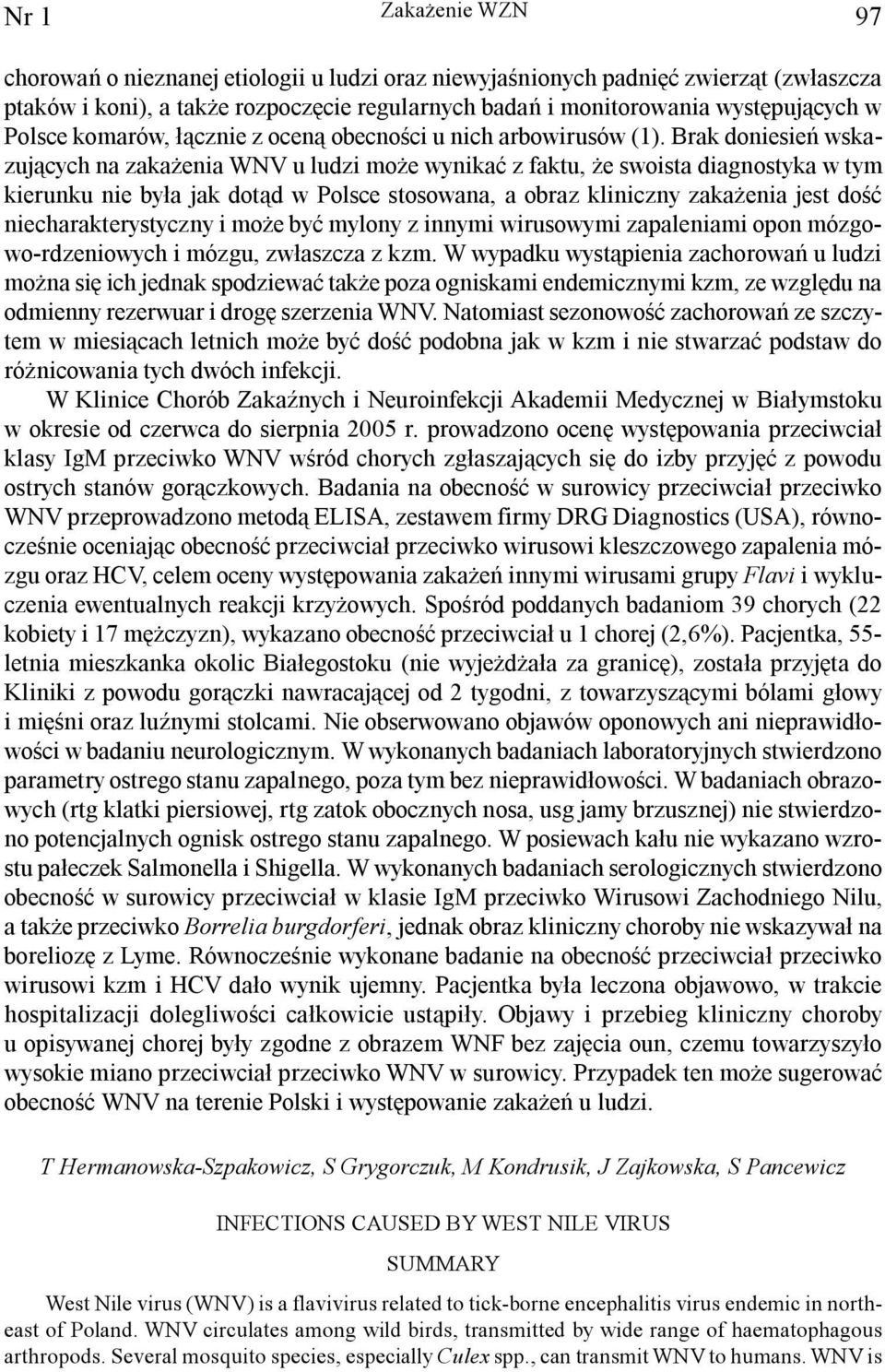 Brak doniesieñ wskazuj¹cych na zaka enia WNV u ludzi mo e wynikaæ z faktu, e swoista diagnostyka w tym kierunku nie by³a jak dot¹d w Polsce stosowana, a obraz kliniczny zaka enia jest doœæ