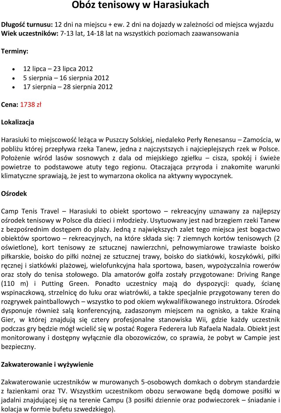 sierpnia 2012 Cena: 1738 zł Lokalizacja Harasiuki to miejscowość leżąca w Puszczy Solskiej, niedaleko Perły Renesansu Zamościa, w pobliżu której przepływa rzeka Tanew, jedna z najczystszych i