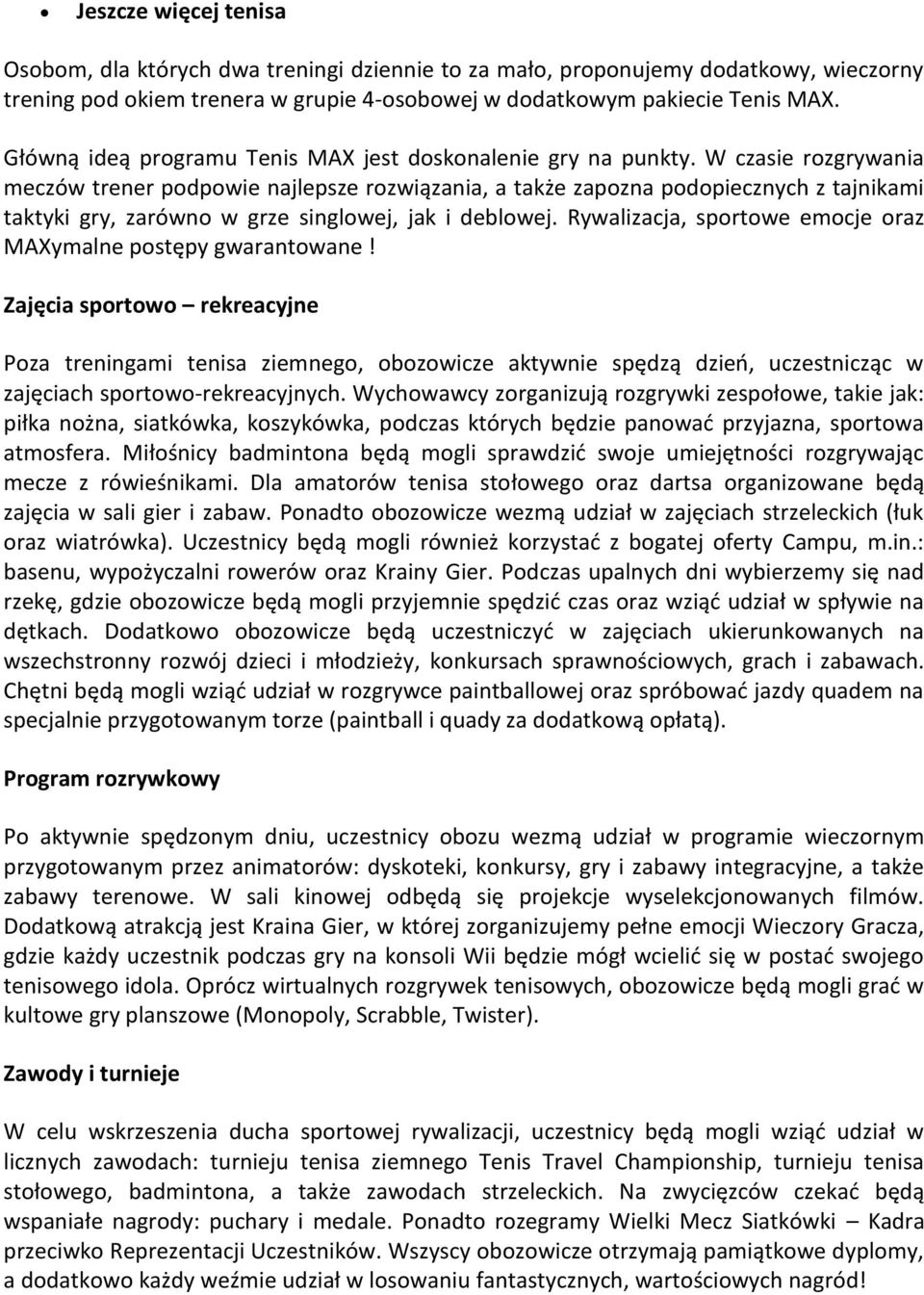 W czasie rozgrywania meczów trener podpowie najlepsze rozwiązania, a także zapozna podopiecznych z tajnikami taktyki gry, zarówno w grze singlowej, jak i deblowej.