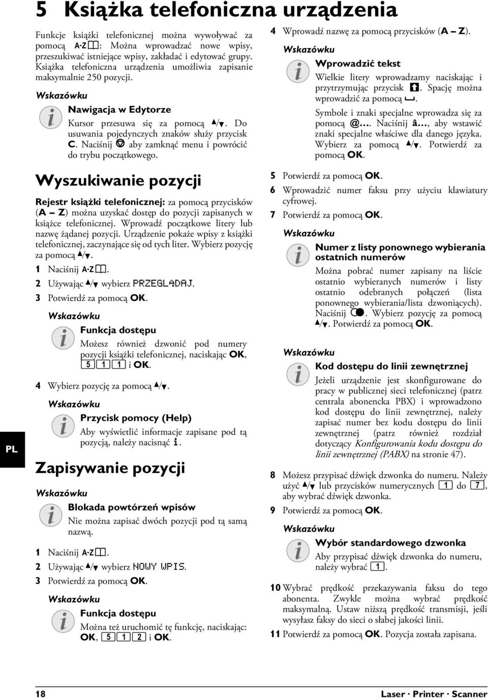 Do usuwania pojedynczych znaków służy przycisk C. Naciśnij j aby zamknąć menu i powrócić do trybu początkowego. 4 Wprowadź nazwę za pomocą przycisków (A Z).