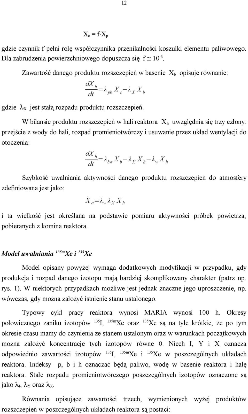 W bilansie produktu rozszczepień w hali reaktora X h uwzględnia się trzy człony: przejście z wody do hali, rozpad promieniotwórczy i usuwanie przez układ wentylacji do otoczenia: dx h = λ dt bw X b λ