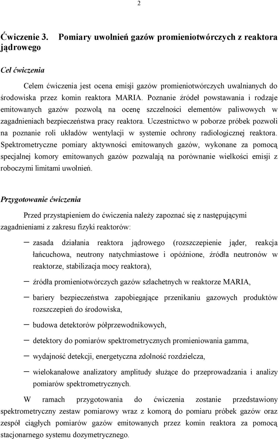 Poznanie źródeł powstawania i rodzaje emitowanych gazów pozwolą na ocenę szczelności elementów paliwowych w zagadnieniach bezpieczeństwa pracy reaktora.