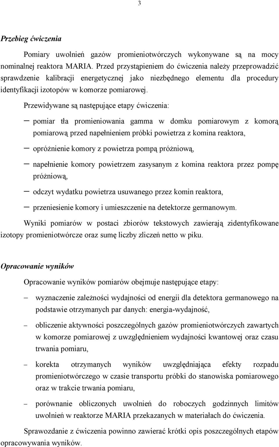 Przewidywane są następujące etapy ćwiczenia: pomiar tła promieniowania gamma w domku pomiarowym z komorą pomiarową przed napełnieniem próbki powietrza z komina reaktora, opróżnienie komory z