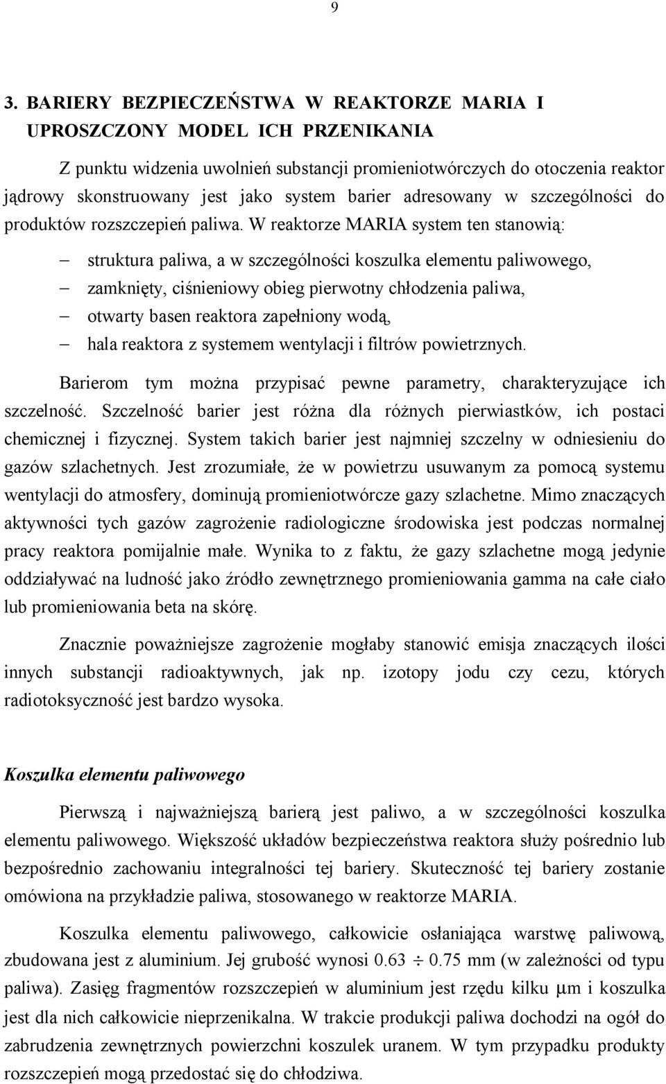 W reaktorze MARIA system ten stanowią: struktura paliwa, a w szczególności koszulka elementu paliwowego, zamknięty, ciśnieniowy obieg pierwotny chłodzenia paliwa, otwarty basen reaktora zapełniony