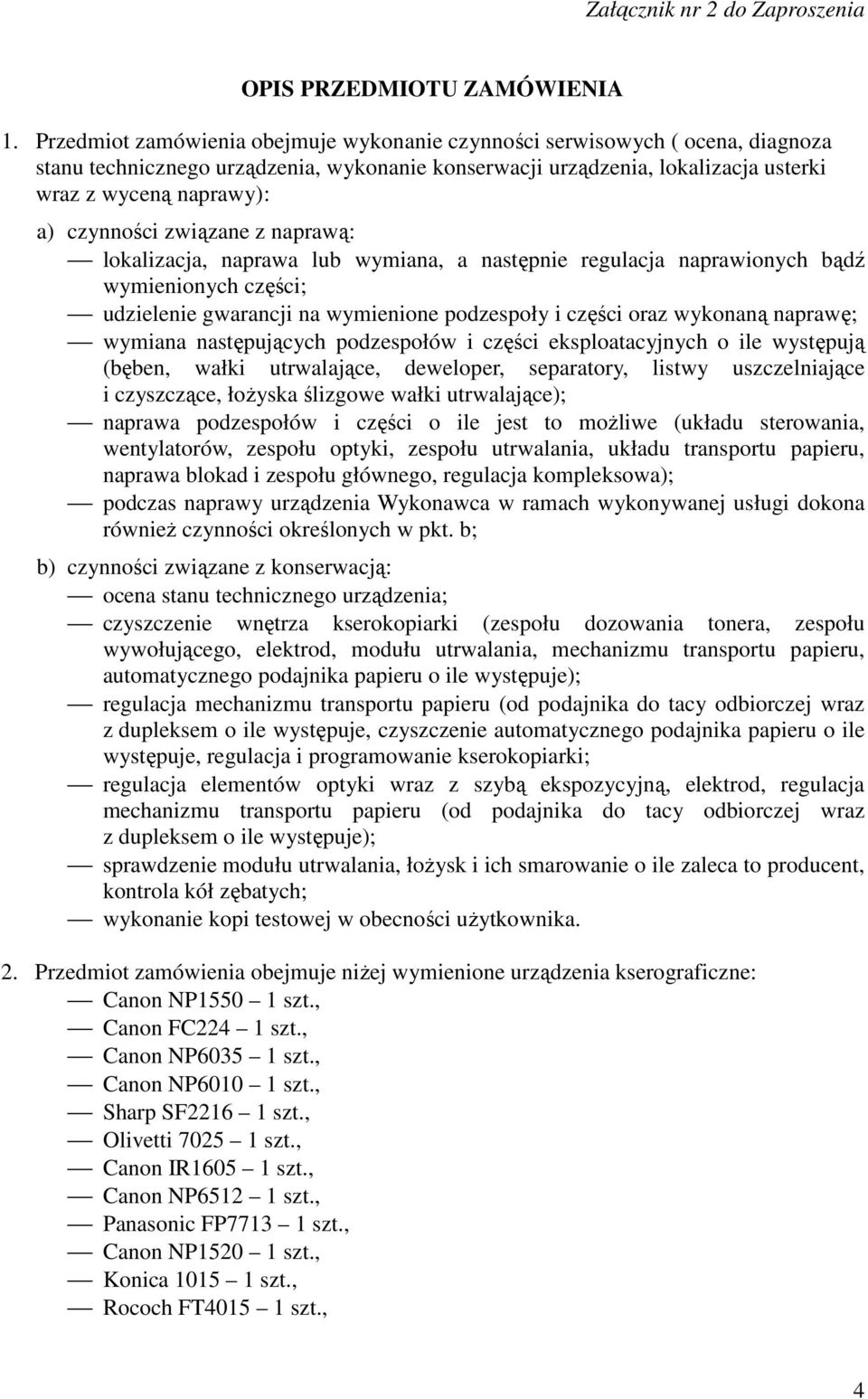 czynności związane z naprawą: lokalizacja, naprawa lub wymiana, a następnie regulacja naprawionych bądź wymienionych części; udzielenie gwarancji na wymienione podzespoły i części oraz wykonaną