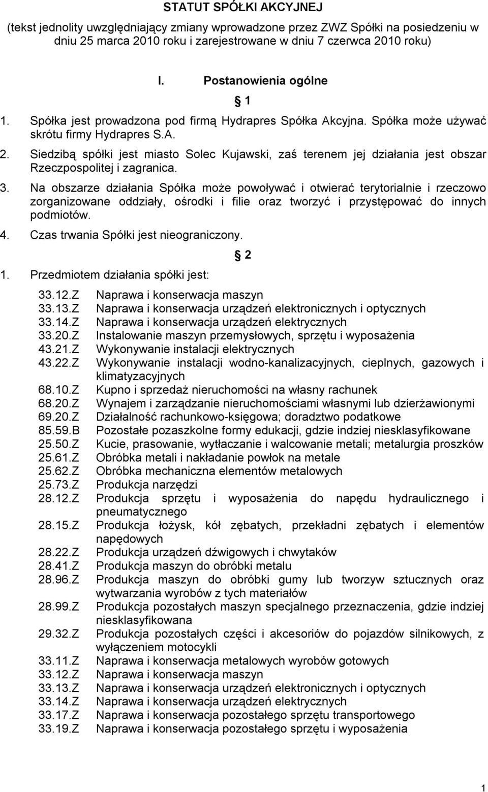 Siedzibą spółki jest miasto Solec Kujawski, zaś terenem jej działania jest obszar Rzeczpospolitej i zagranica. 3.