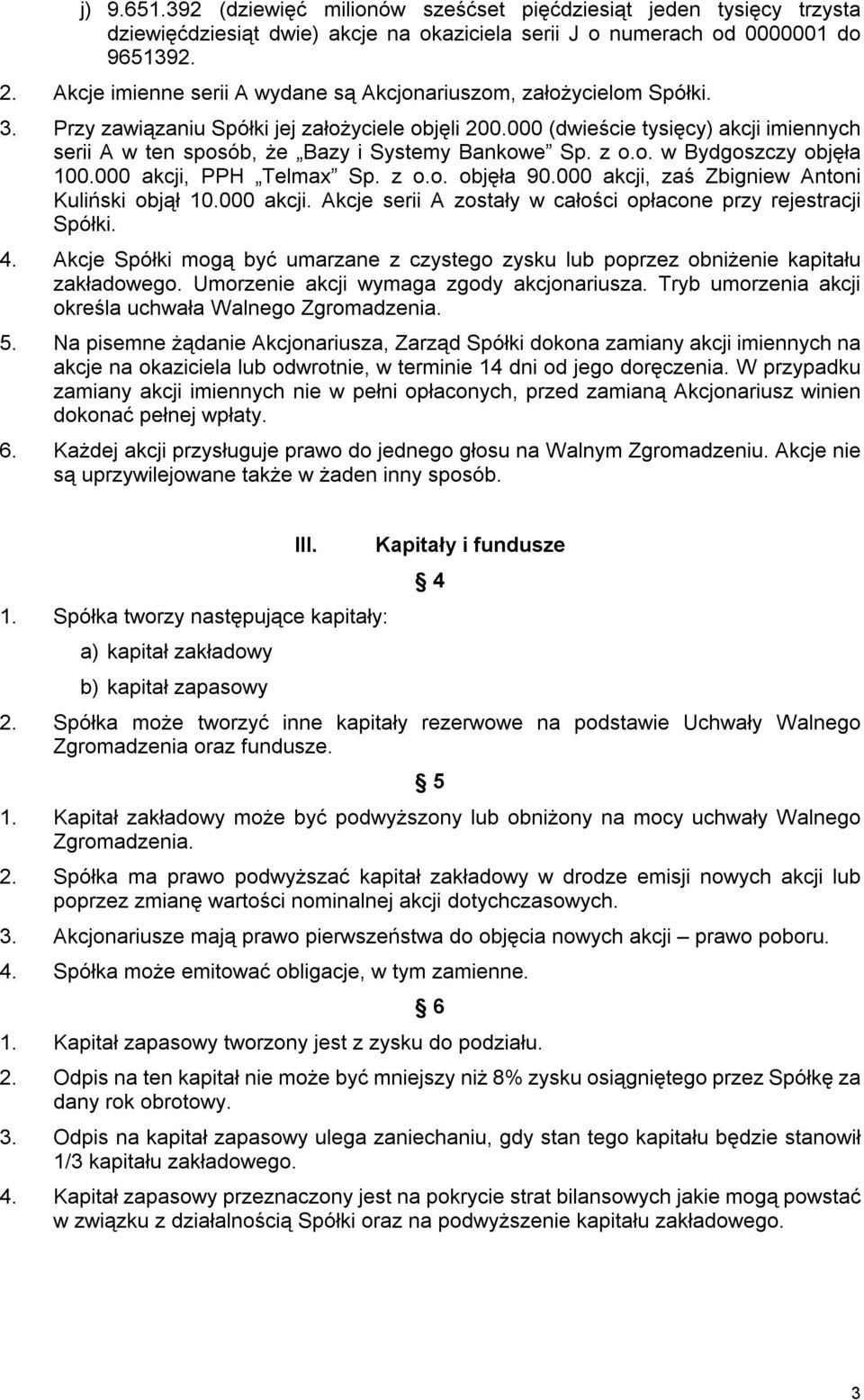 000 (dwieście tysięcy) akcji imiennych serii A w ten sposób, że Bazy i Systemy Bankowe Sp. z o.o. w Bydgoszczy objęła 100.000 akcji, PPH Telmax Sp. z o.o. objęła 90.