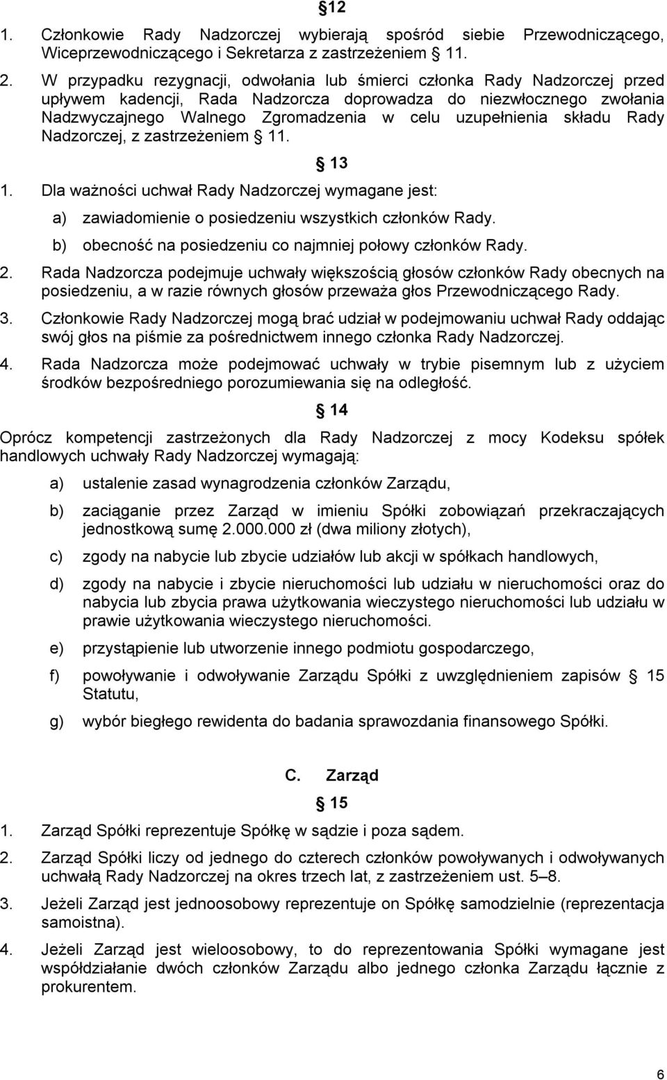 uzupełnienia składu Rady Nadzorczej, z zastrzeżeniem 11. 13 1. Dla ważności uchwał Rady Nadzorczej wymagane jest: a) zawiadomienie o posiedzeniu wszystkich członków Rady.