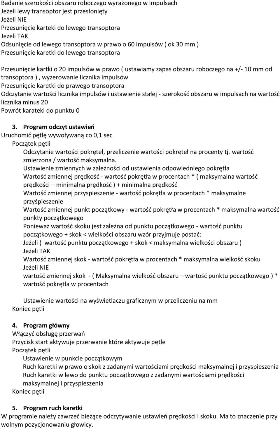 licznika impulsów Przesunięcie karetki do prawego transoptora Odczytanie wartości licznika impulsów i ustawienie stałej - szerokość obszaru w impulsach na wartość licznika minus 20 Powrót karateki do