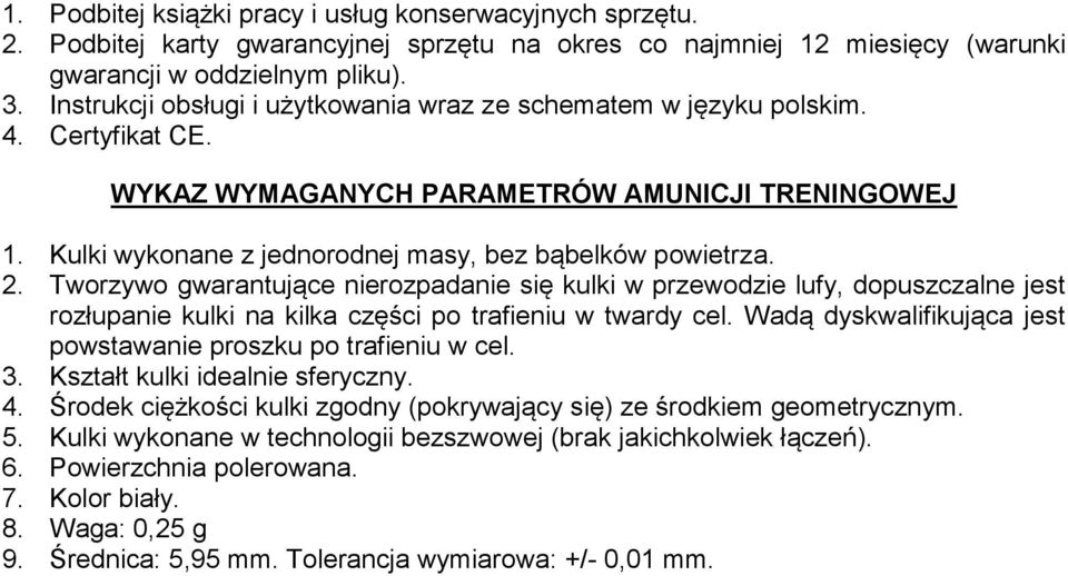 Tworzywo gwarantujące nierozpadanie się kulki w przewodzie lufy, dopuszczalne jest rozłupanie kulki na kilka części po trafieniu w twardy cel.