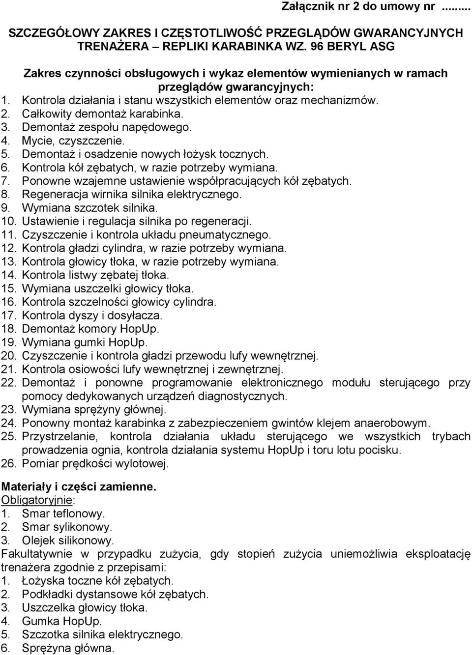 Całkowity demontaż karabinka. 3. Demontaż zespołu napędowego. 4. Mycie, czyszczenie. 5. Demontaż i osadzenie nowych łożysk tocznych. 6. Kontrola kół zębatych, w razie potrzeby wymiana. 7.