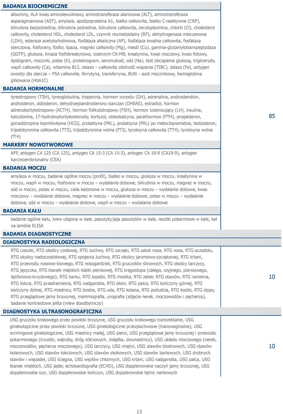 dehydrogenaza mleczanowa (LDH), esteraza acetylocholinowa, fosfataza alkaliczna (AP), fosfataza kwaśna całkowita, fosfataza sterczowa, fosforany, fosfor, lipaza, magnez całkowity (Mg), miedź (Cu),