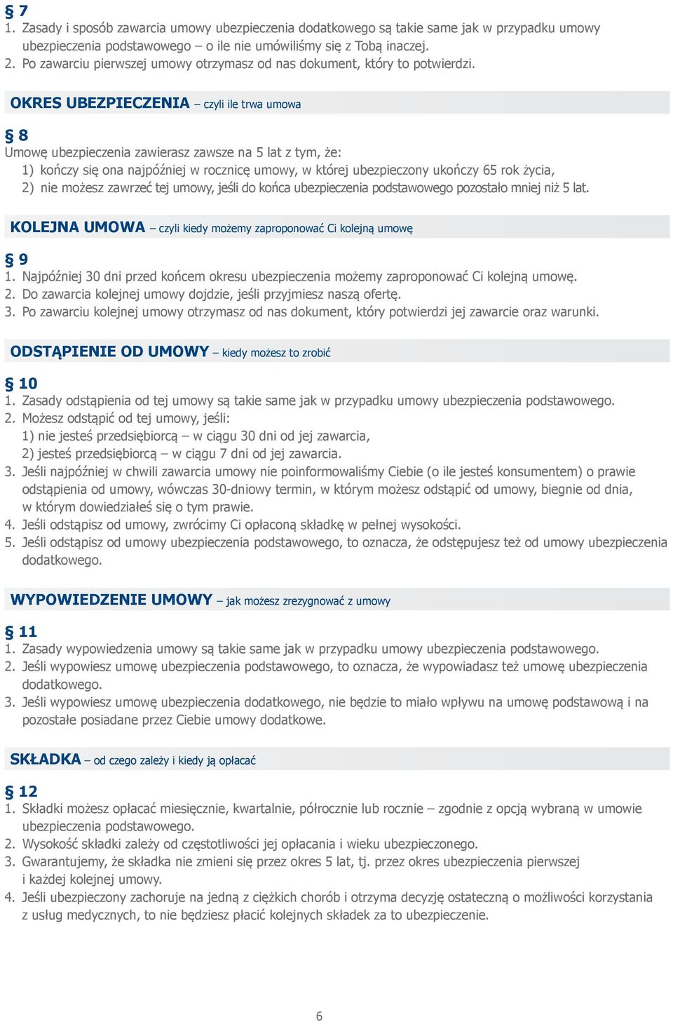 OKRES UBEZPIECZENIA czyli ile trwa umowa 8 Umowę ubezpieczenia zawierasz zawsze na 5 lat z tym, że: 1) kończy się ona najpóźniej w rocznicę umowy, w której ubezpieczony ukończy 65 rok życia, 2) nie