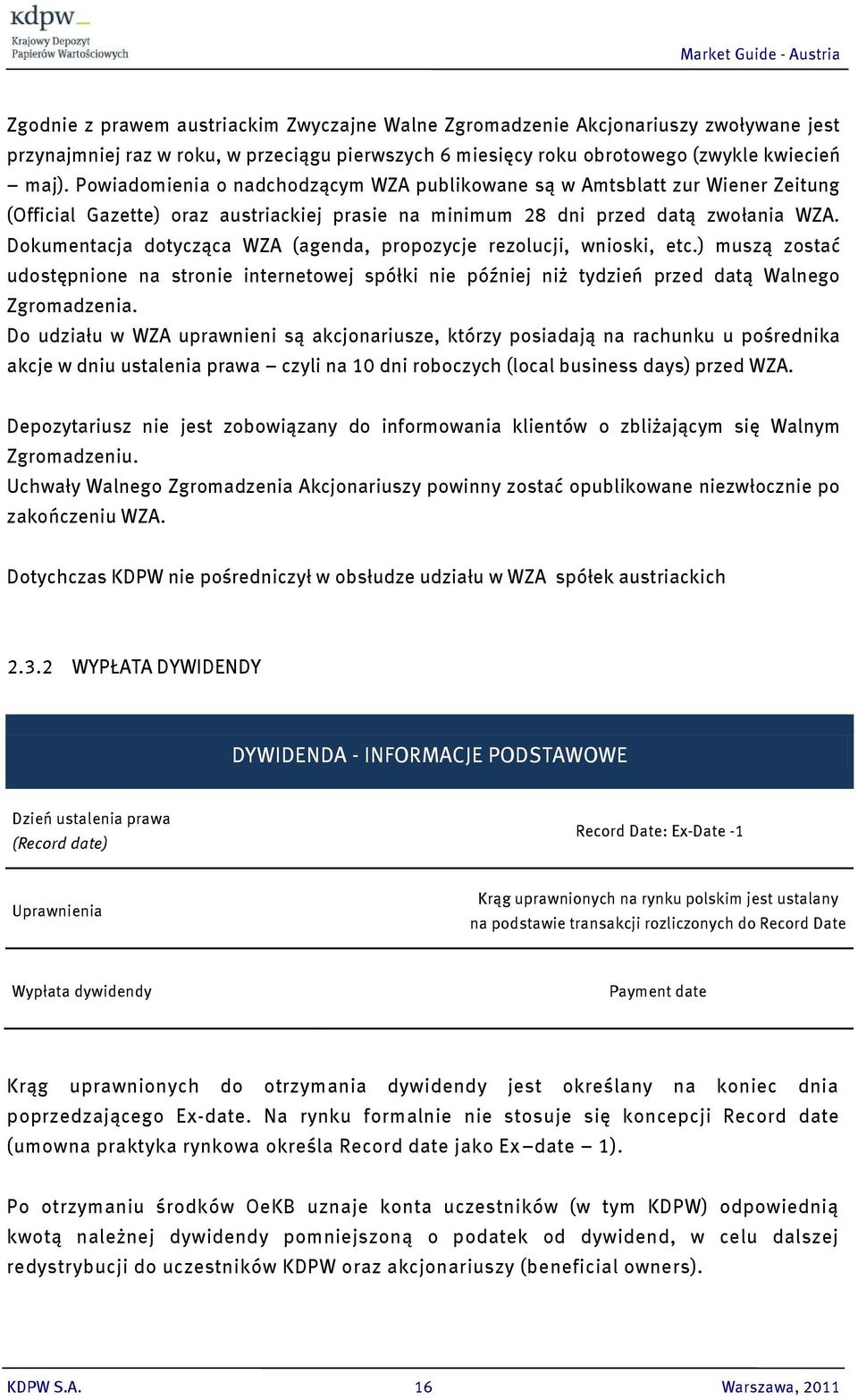 Dokumentacja dotycząca WZA (agenda, propozycje rezolucji, wnioski, etc.) muszą zostać udostępnione na stronie internetowej spółki nie później niż tydzień przed datą Walnego Zgromadzenia.