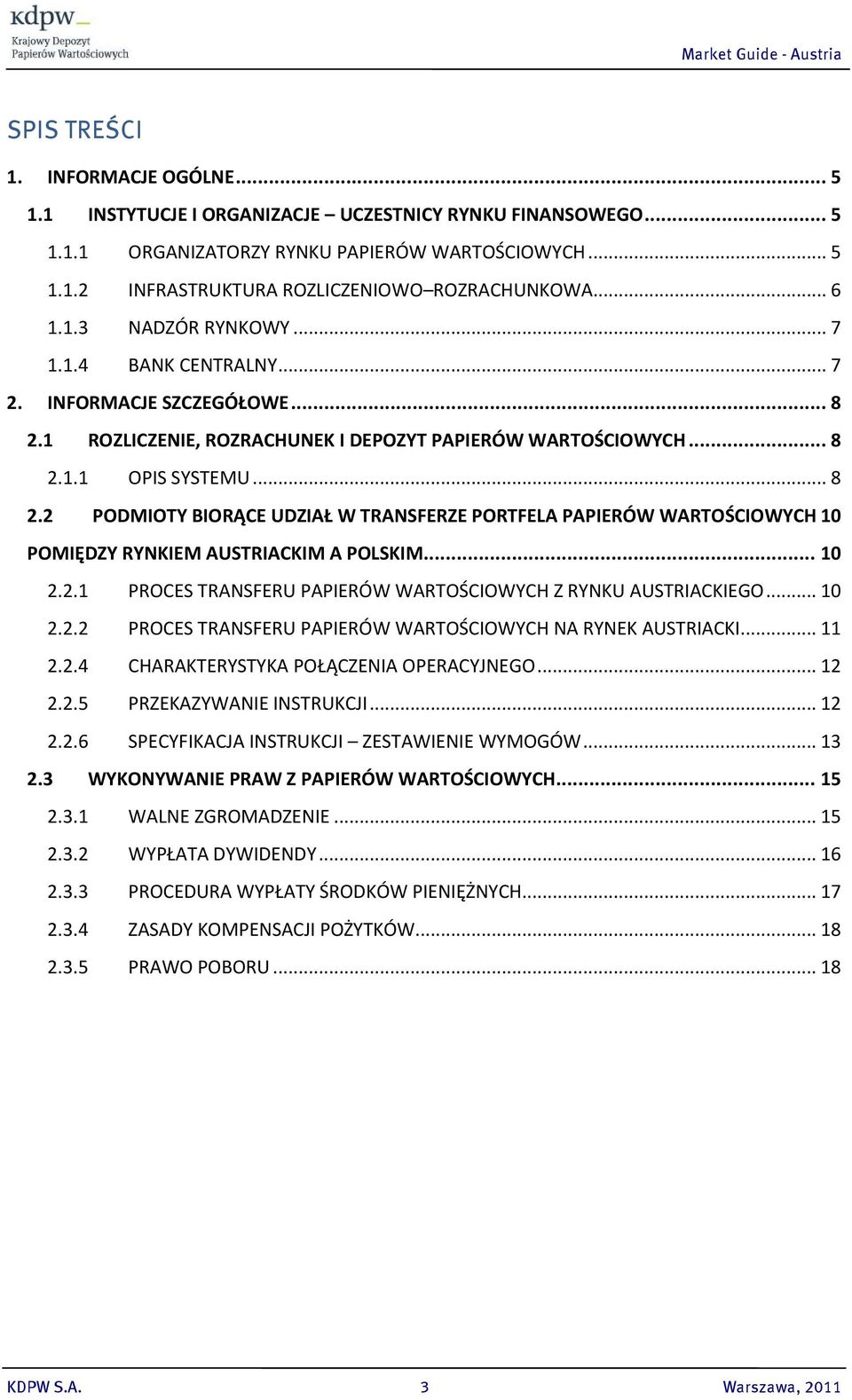 1 ROZLICZENIE, ROZRACHUNEK I DEPOZYT PAPIERÓW WARTOŚCIOWYCH... 8 2.1.1 OPIS SYSTEMU... 8 2.2 PODMIOTY BIORĄCE UDZIAŁ W TRANSFERZE PORTFELA PAPIERÓW WARTOŚCIOWYCH 10 POMIĘDZY RYNKIEM AUSTRIACKIM A POLSKIM.