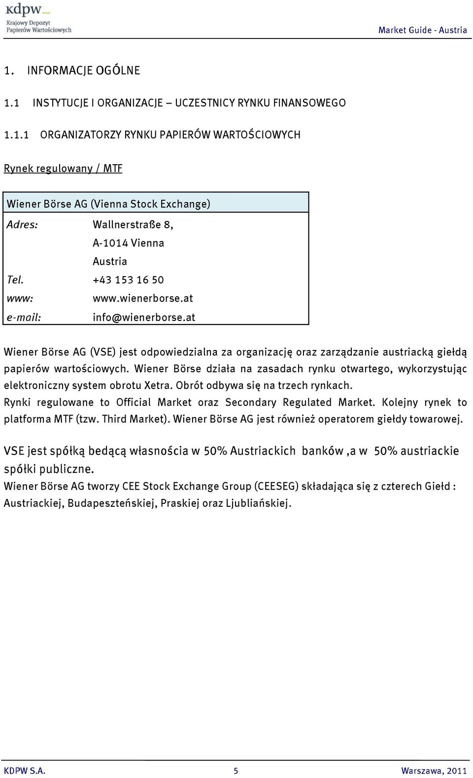 Wiener Börse działa na zasadach rynku otwartego, wykorzystując elektroniczny system obrotu Xetra. Obrót odbywa się na trzech rynkach.