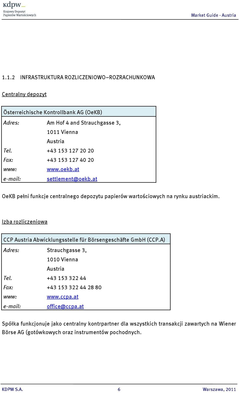 Izba rozliczeniowa CCP Austria Abwicklungsstelle für Börsengeschäfte GmbH (CCP.A) Adres: Strauchgasse 3, 1010 Vienna Austria Tel. +43 153 322 44 Fax: +43 153 322 44 28 80 www: www.