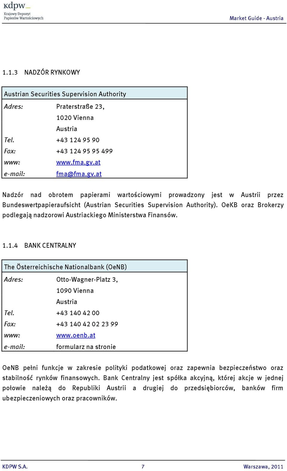 OeKB oraz Brokerzy podlegają nadzorowi Austriackiego Ministerstwa Finansów. 1.1.4 BANK CENTRALNY The Österreichische Nationalbank (OeNB) Adres: Otto-Wagner-Platz 3, 1090 Vienna Austria Tel.