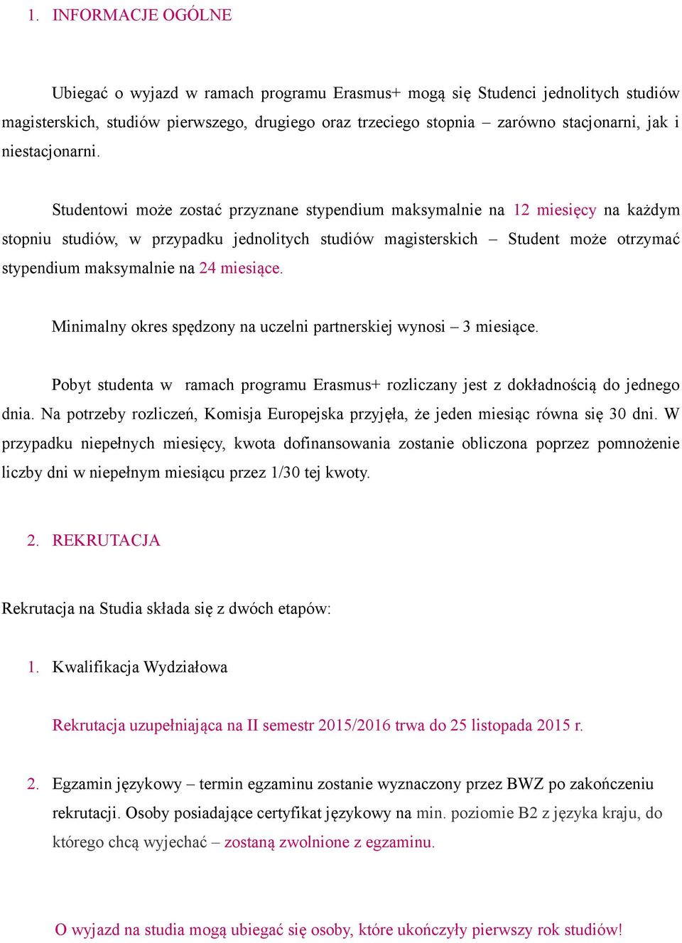 Studentowi może zostać przyznane stypendium maksymalnie na 12 miesięcy na każdym stopniu studiów, w przypadku jednolitych studiów magisterskich Student może otrzymać stypendium maksymalnie na 24