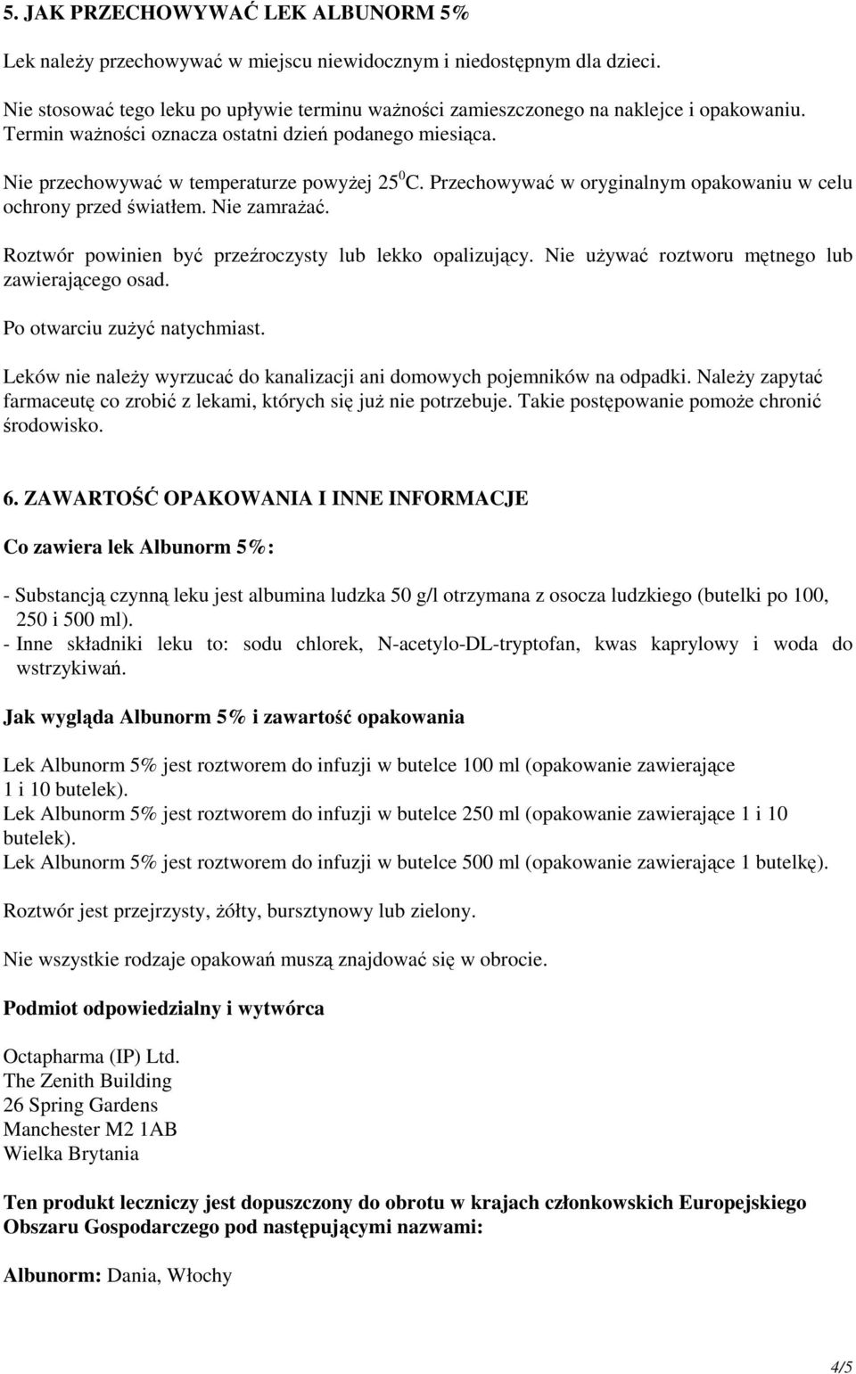 Przechowywać w oryginalnym opakowaniu w celu ochrony przed światłem. Nie zamrażać. Roztwór powinien być przeźroczysty lub lekko opalizujący. Nie używać roztworu mętnego lub zawierającego osad.