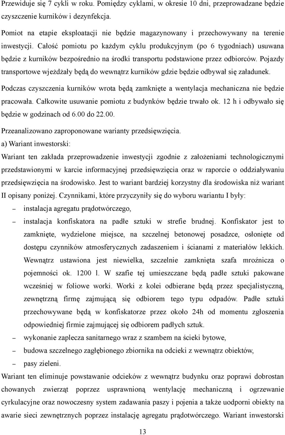 Całość pomiotu po każdym cyklu produkcyjnym (po 6 tygodniach) usuwana będzie z kurników bezpośrednio na środki transportu podstawione przez odbiorców.