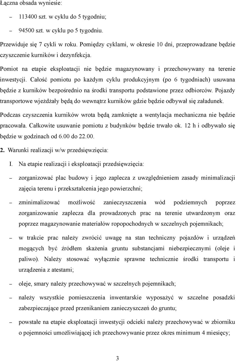 Całość pomiotu po każdym cyklu produkcyjnym (po 6 tygodniach) usuwana będzie z kurników bezpośrednio na środki transportu podstawione przez odbiorców.