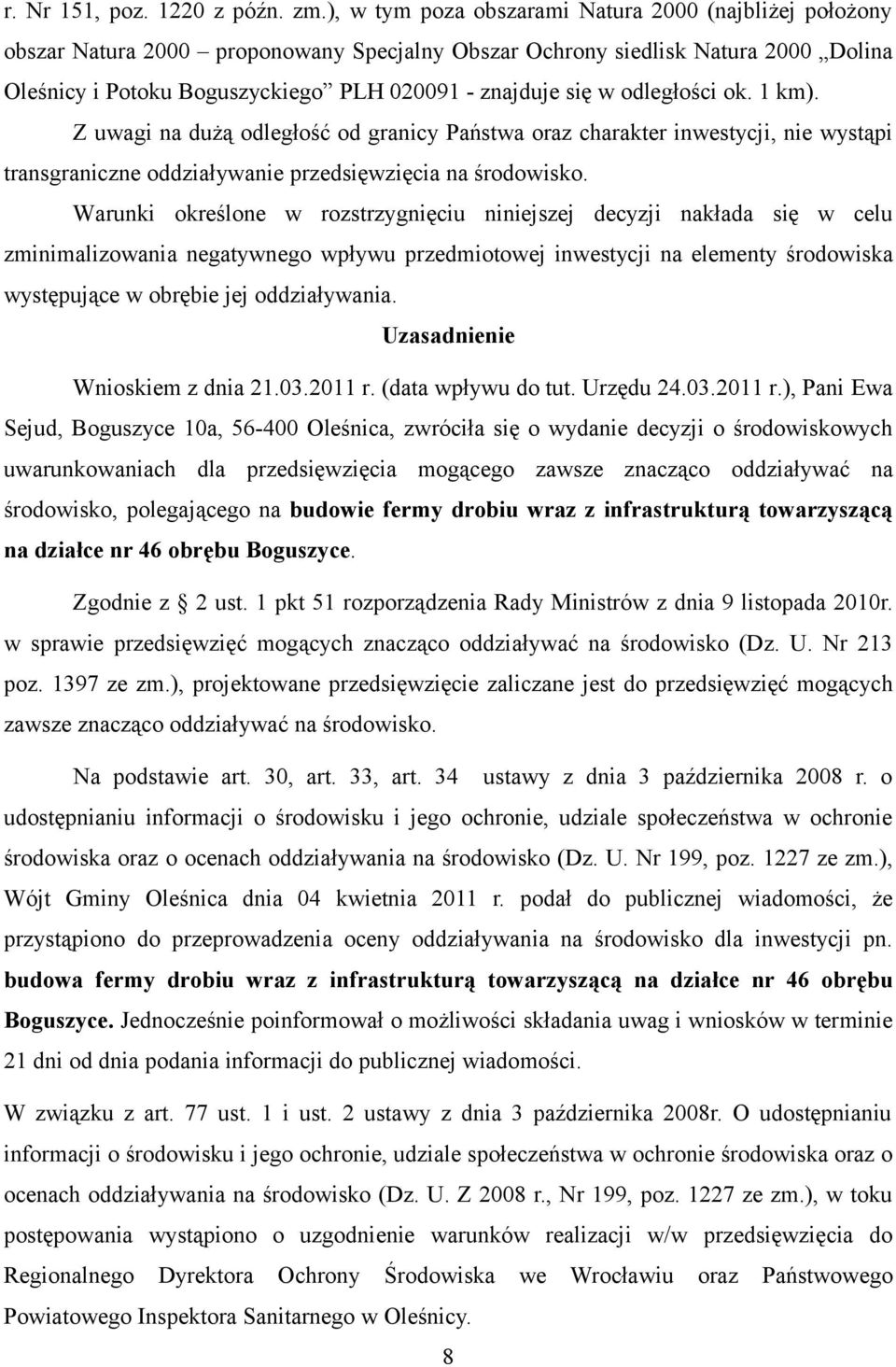 odległości ok. 1 km). Z uwagi na dużą odległość od granicy Państwa oraz charakter inwestycji, nie wystąpi transgraniczne oddziaływanie przedsięwzięcia na środowisko.