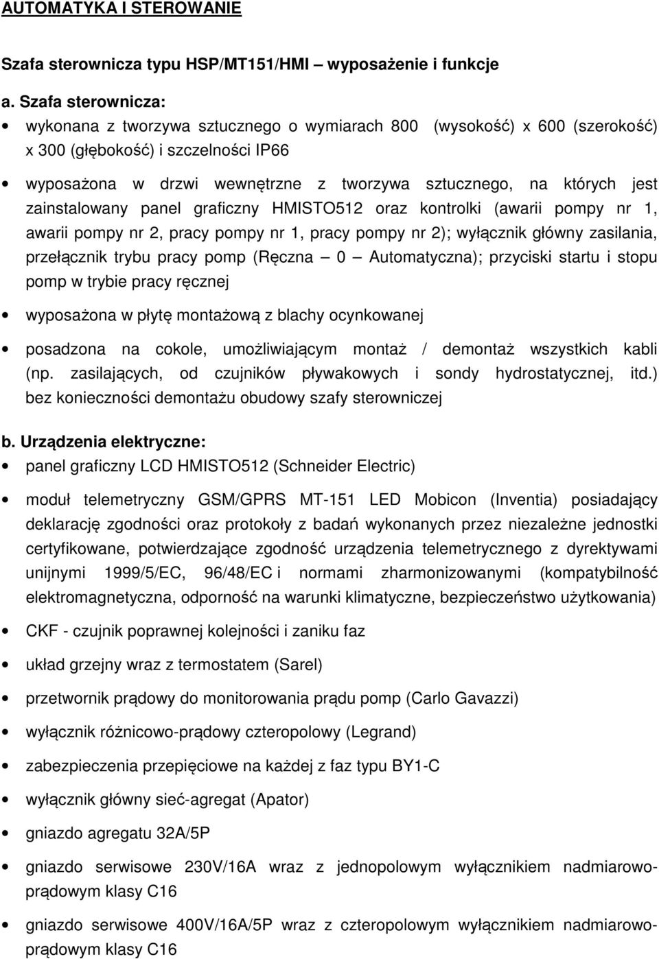 jest zainstalowany panel graficzny HMISTO512 oraz kontrolki (awarii pompy nr 1, awarii pompy nr 2, pracy pompy nr 1, pracy pompy nr 2); wyłącznik główny zasilania, przełącznik trybu pracy pomp