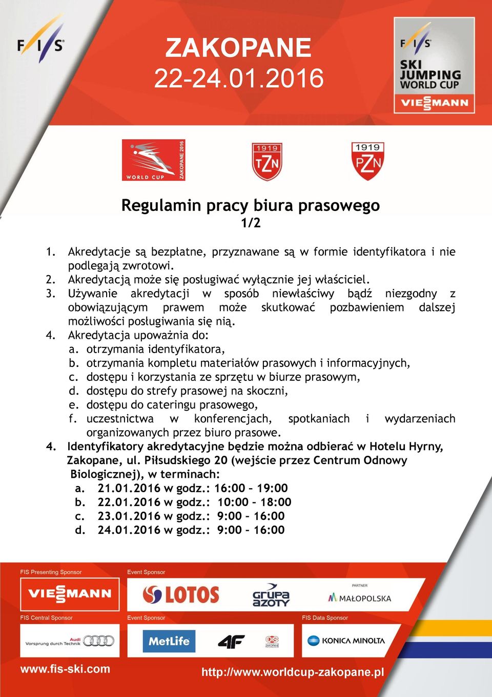 otrzymania identyfikatora, b. otrzymania kompletu materiałów prasowych i informacyjnych, c. dostępu i korzystania ze sprzętu w biurze prasowym, d. dostępu do strefy prasowej na skoczni, e.