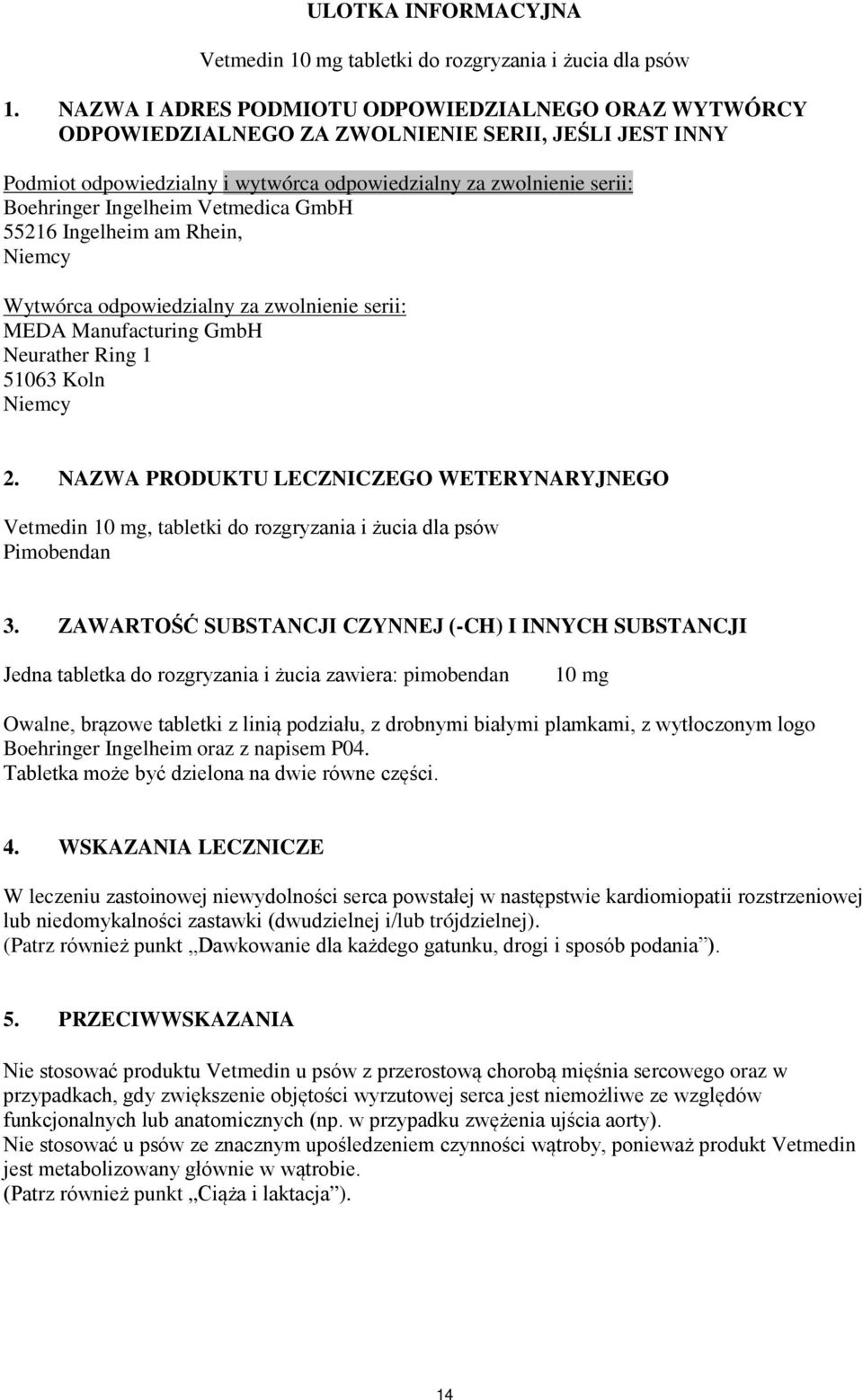 Vetmedica GmbH 55216 Ingelheim am Rhein, Niemcy Wytwórca odpowiedzialny za zwolnienie serii: MEDA Manufacturing GmbH Neurather Ring 1 51063 Koln Niemcy 2.