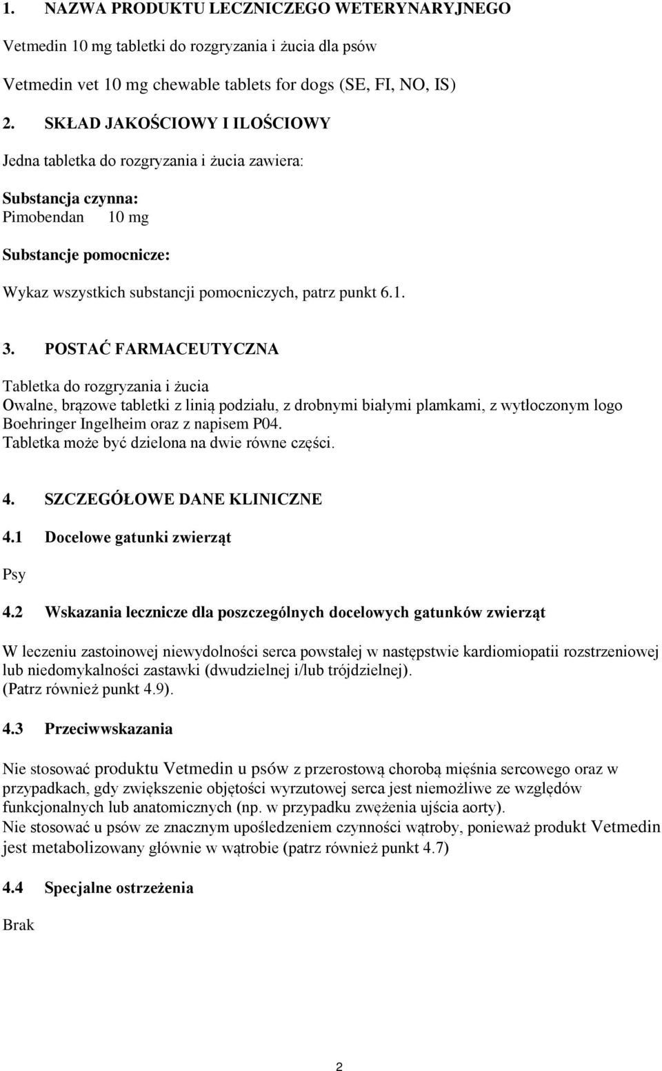 POSTAĆ FARMACEUTYCZNA Tabletka do rozgryzania i żucia Owalne, brązowe tabletki z linią podziału, z drobnymi białymi plamkami, z wytłoczonym logo Boehringer Ingelheim oraz z napisem P04.