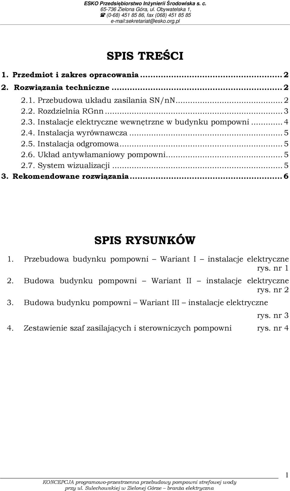 System wizualizacji... 5 3. Rekomendowane rozwiązania...6 SPIS RYSUNKÓW 1. Przebudowa budynku pompowni Wariant I instalacje elektryczne rys. nr 1 2.