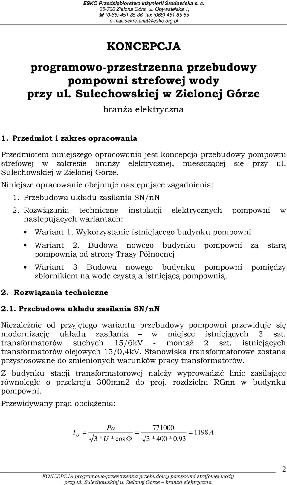 Niniejsze opracowanie obejmuje następujące zagadnienia: 1. Przebudowa układu zasilania SN/nN 2. Rozwiązania techniczne instalacji elektrycznych pompowni w następujących wariantach: Wariant 1.