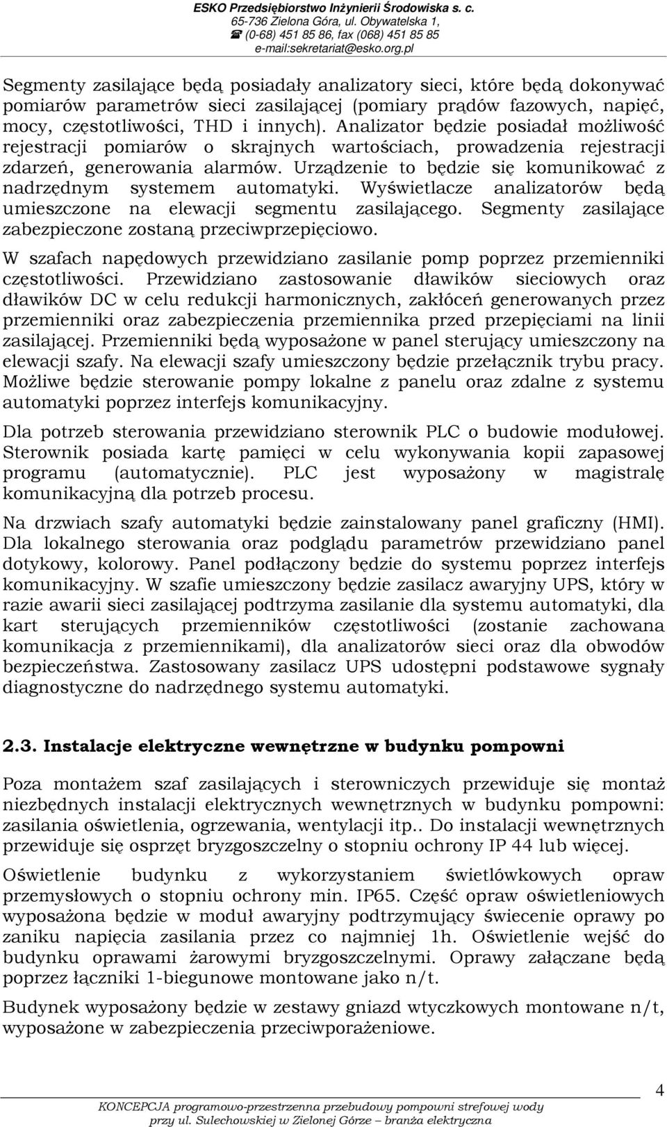 Urządzenie to będzie się komunikować z nadrzędnym systemem automatyki. Wyświetlacze analizatorów będą umieszczone na elewacji segmentu zasilającego.