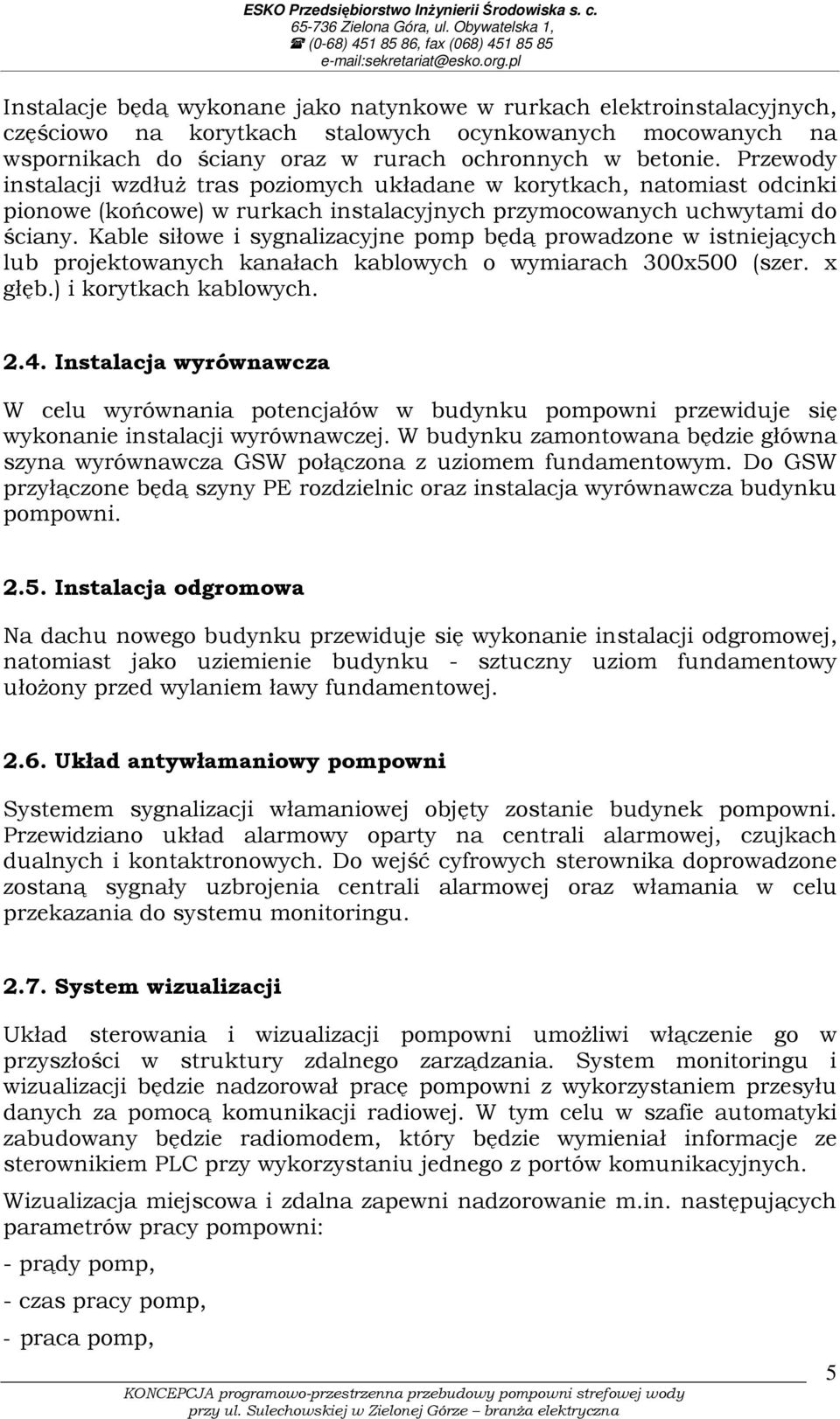 Kable siłowe i sygnalizacyjne pomp będą prowadzone w istniejących lub projektowanych kanałach kablowych o wymiarach 300x500 (szer. x głęb.) i korytkach kablowych. 2.4.