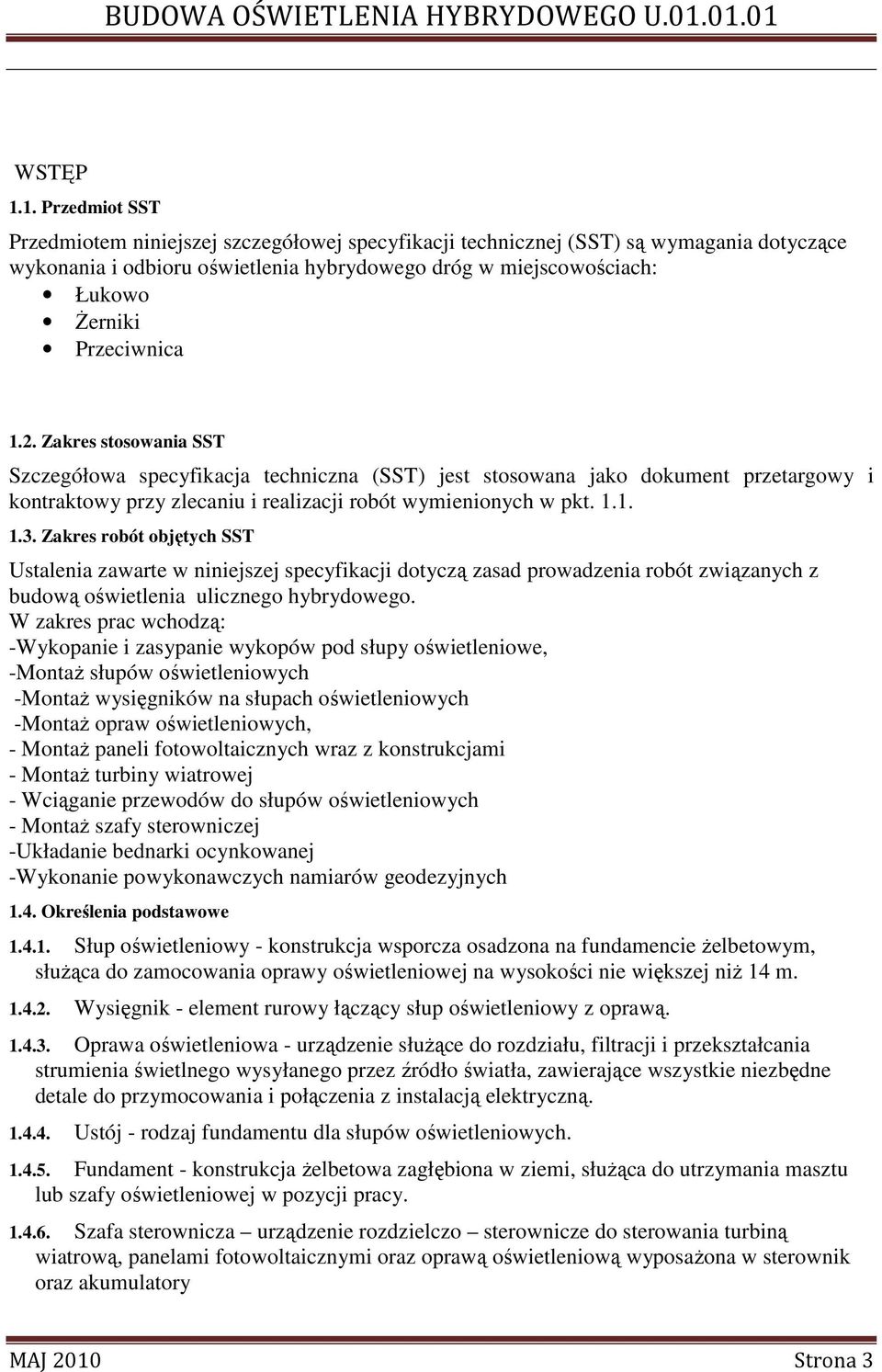 Przeciwnica 1.2. Zakres stosowania SST Szczegółowa specyfikacja techniczna (SST) jest stosowana jako dokument przetargowy i kontraktowy przy zlecaniu i realizacji robót wymienionych w pkt. 1.1. 1.3.