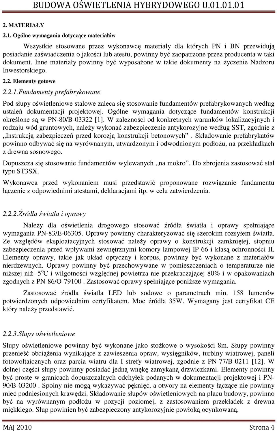 producenta w taki dokument. Inne materiały powinny być wyposaŝone w takie dokumenty na Ŝyczenie Nadzoru Inwestorskiego. 2.2. Elementy gotowe 2.2.1.