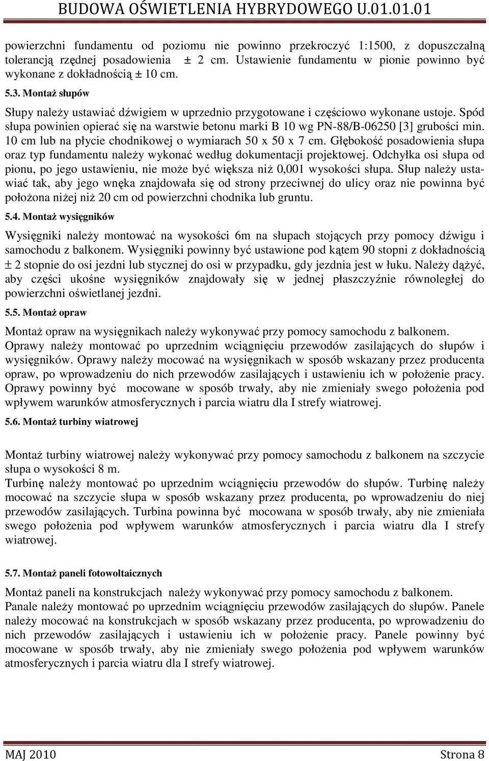 10 cm lub na płycie chodnikowej o wymiarach 50 x 50 x 7 cm. Głębokość posadowienia słupa oraz typ fundamentu naleŝy wykonać według dokumentacji projektowej.