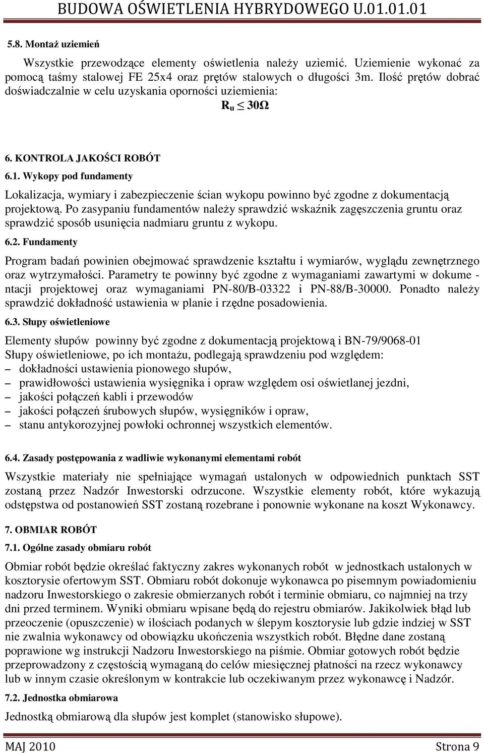 Wykopy pod fundamenty Lokalizacja, wymiary i zabezpieczenie ścian wykopu powinno być zgodne z dokumentacją projektową.