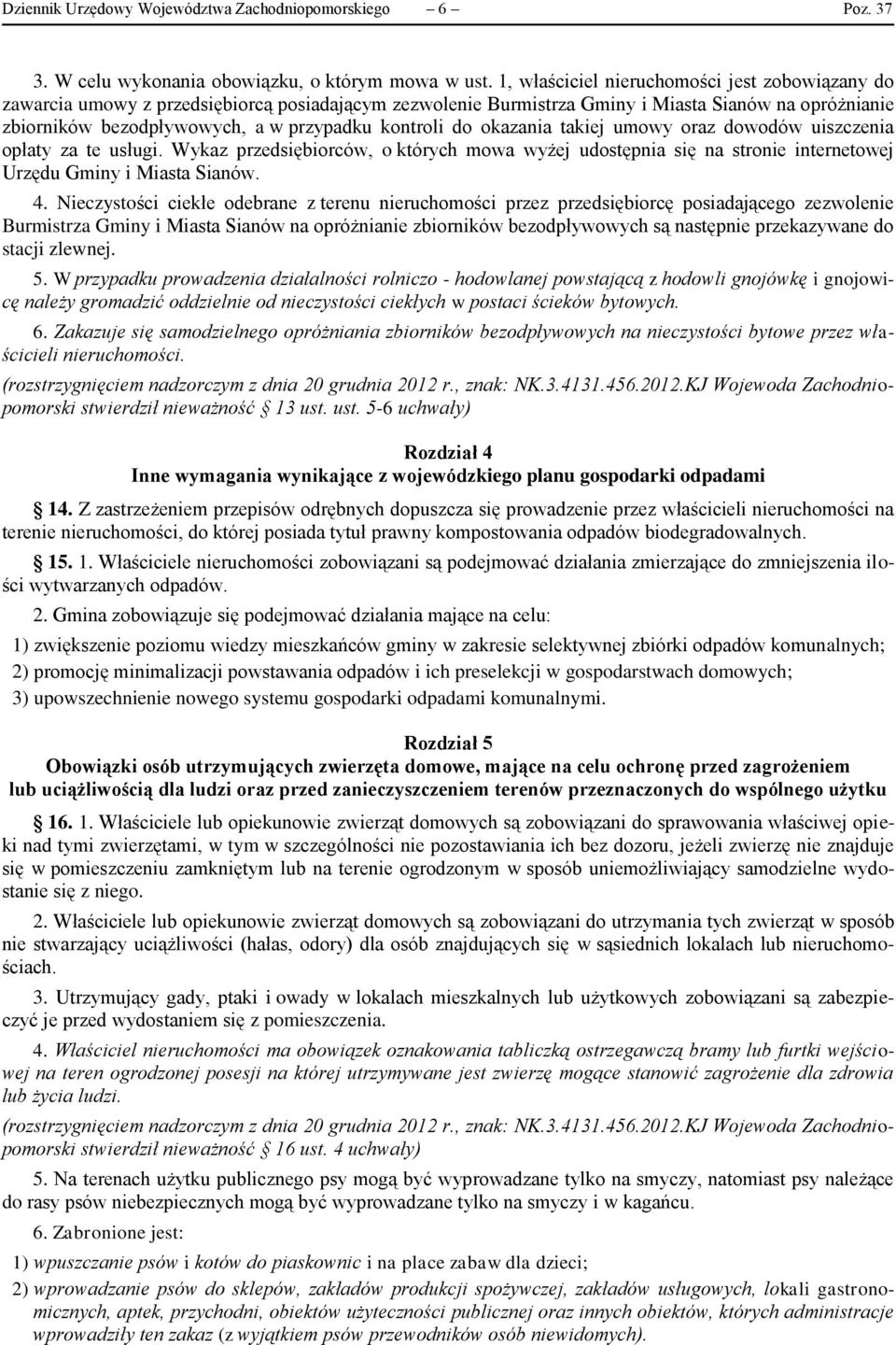 kontroli do okazania takiej umowy oraz dowodów uiszczenia opłaty za te usługi. Wykaz przedsiębiorców, o których mowa wyżej udostępnia się na stronie internetowej Urzędu Gminy i Miasta Sianów. 4.