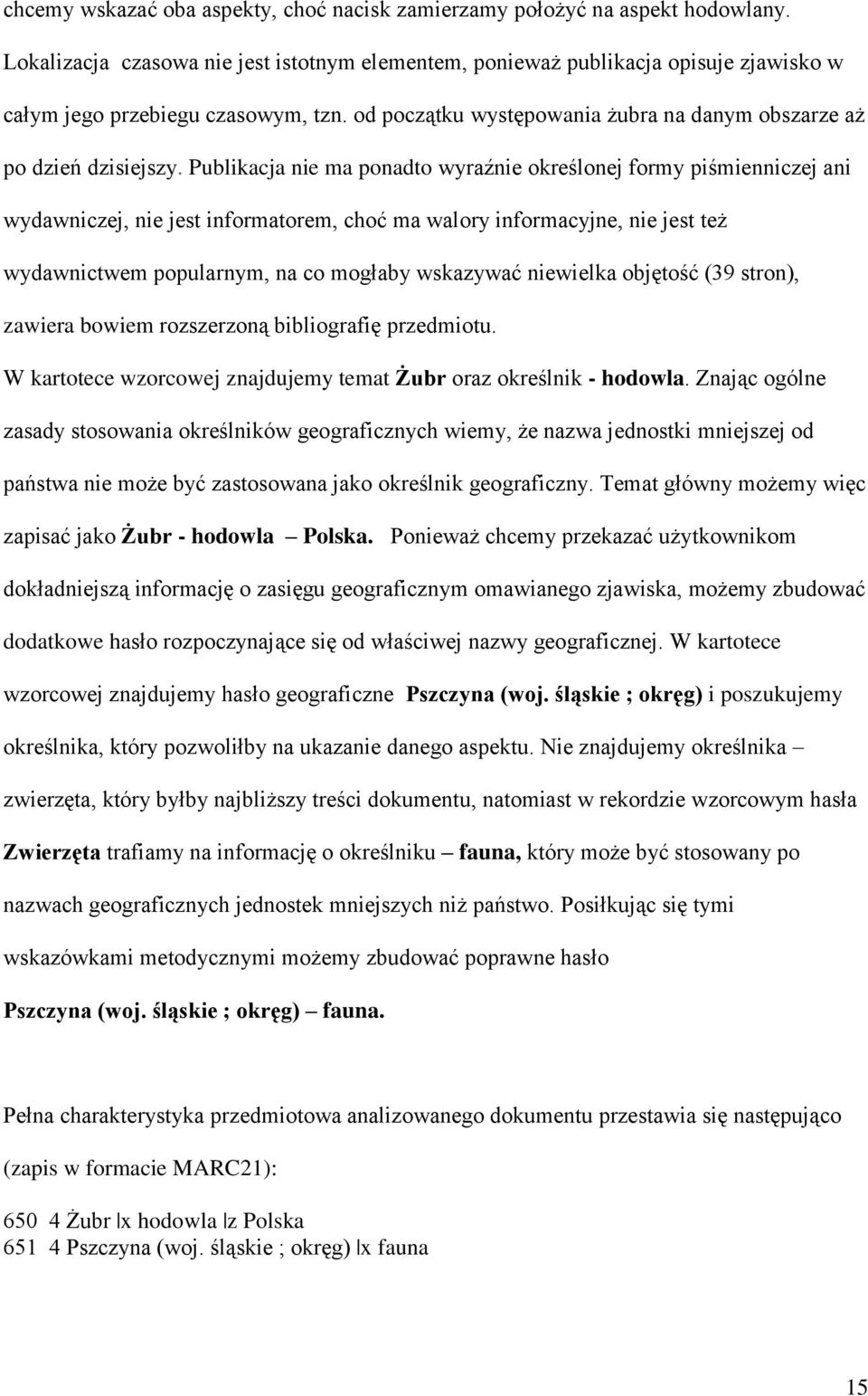 Publikacja nie ma ponadto wyraźnie określonej formy piśmienniczej ani wydawniczej, nie jest informatorem, choć ma walory informacyjne, nie jest też wydawnictwem popularnym, na co mogłaby wskazywać