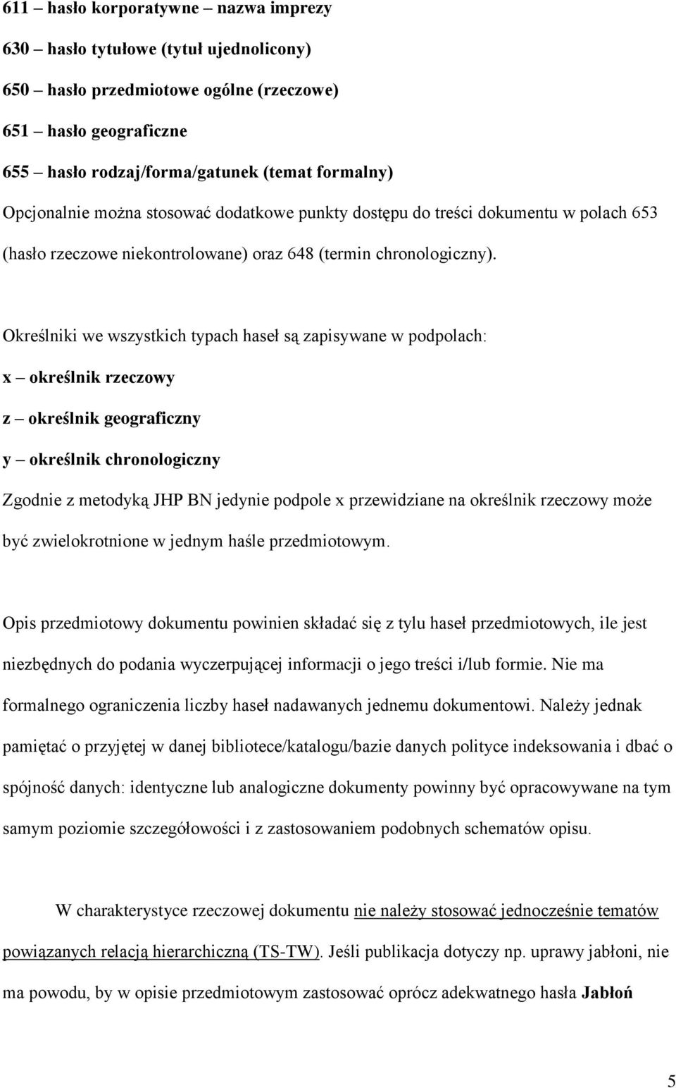 Określniki we wszystkich typach haseł są zapisywane w podpolach: x określnik rzeczowy z określnik geograficzny y określnik chronologiczny Zgodnie z metodyką JHP BN jedynie podpole x przewidziane na