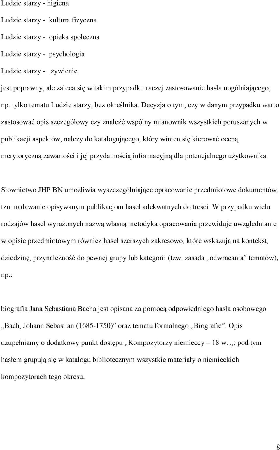 Decyzja o tym, czy w danym przypadku warto zastosować opis szczegółowy czy znaleźć wspólny mianownik wszystkich poruszanych w publikacji aspektów, należy do katalogującego, który winien się kierować