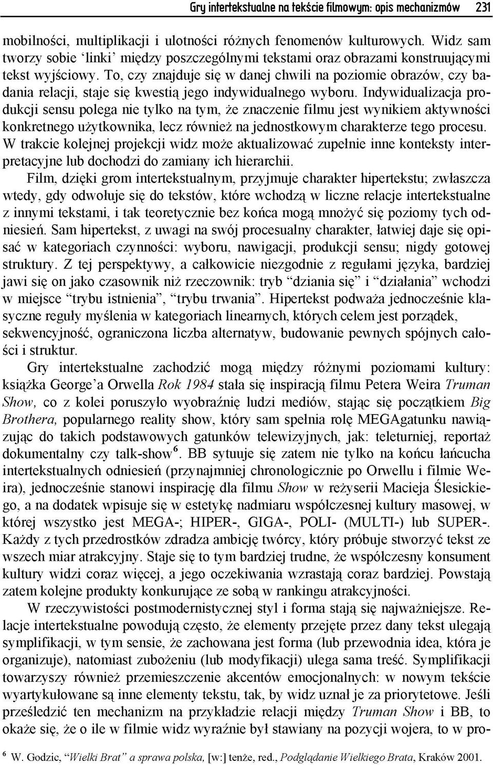 T o, c zy z n a jd u je się w d a n ej c h w ili n a p o z io m ie o b ra z ó w, c zy b a d a n ia re la c ji, sta je się k w e s tią je g o in d y w id u a ln e g o w y b o ru.