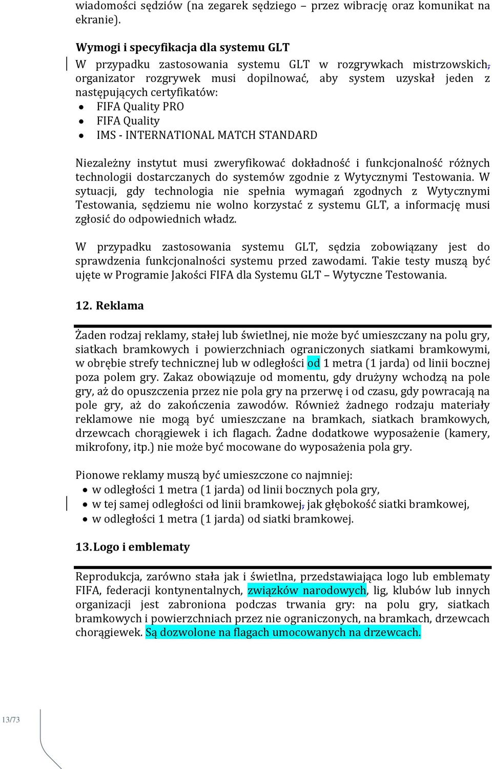 FIFA Quality PRO FIFA Quality IMS - INTERNATIONAL MATCH STANDARD Niezależny instytut musi zweryfikować dokładność i funkcjonalność różnych technologii dostarczanych do systemów zgodnie z Wytycznymi