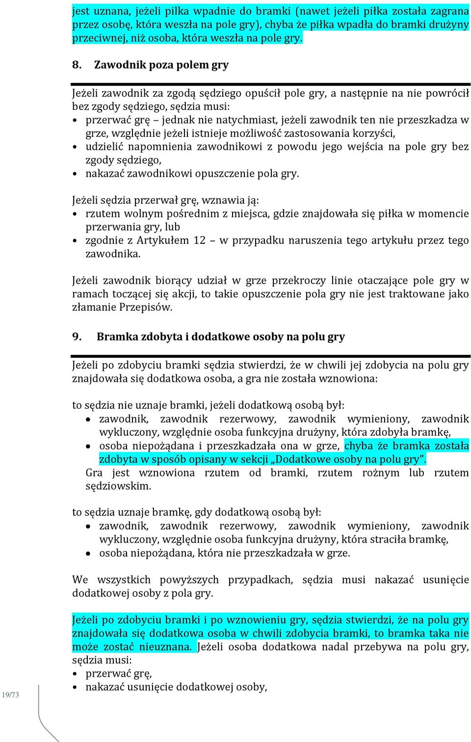 Zawodnik poza polem gry Jeżeli zawodnik za zgodą sędziego opuścił pole gry, a następnie na nie powrócił bez zgody sędziego, sędzia musi: przerwać grę jednak nie natychmiast, jeżeli zawodnik ten nie